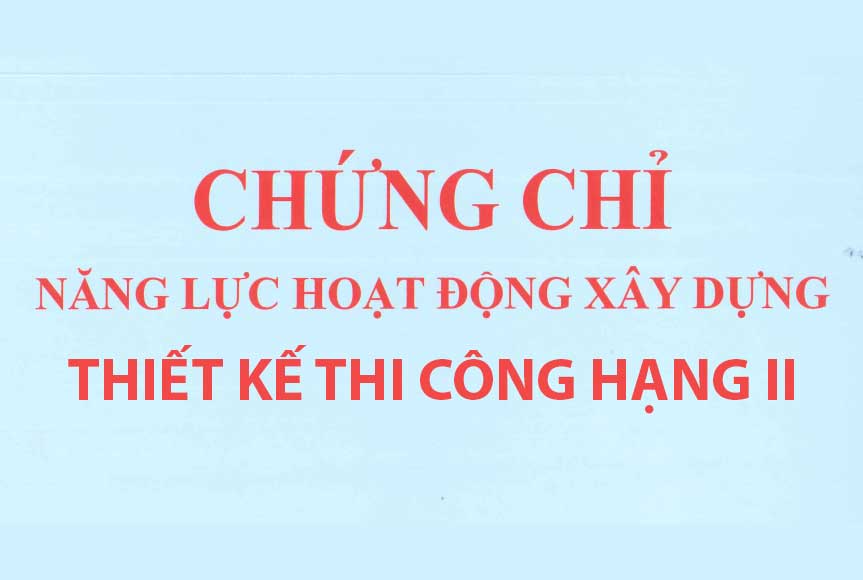 Chứng chỉ năng lực hoạt động xây dựng thiết kế thi công hạng II